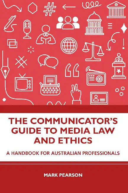 The Communicator's Guide to Media Law and Ethics by Pearson, Mark