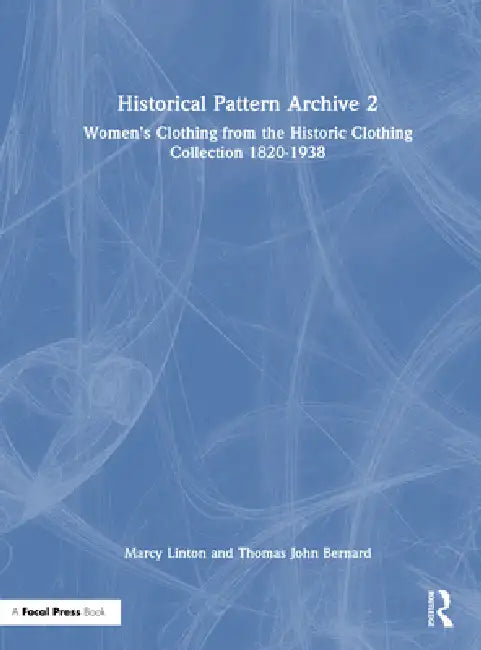 Historical Pattern Archive 2: Women's Clothing from the Historic Clothing Collection 1820-1938 by Marcy Linton
