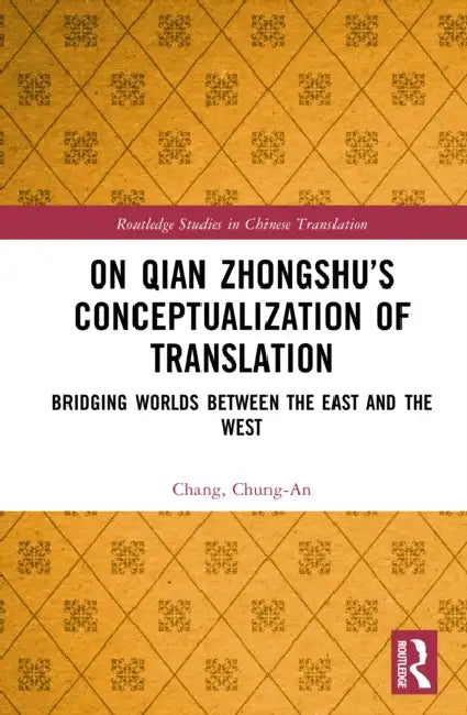 On Qian Zhongshu's Conceptualization of Translation: Bridging Worlds Between the East and the West by Chung-An