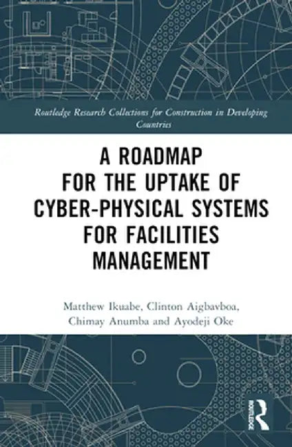 A Roadmap for the Uptake of Cyber-Physical Systems for Facilities Management by Matthew Ikuabe