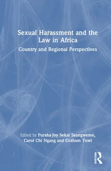 Sexual Harassment and the Law in Africa: Country and Regional Perspectives by Furaha-Joy Sek Saungweme
