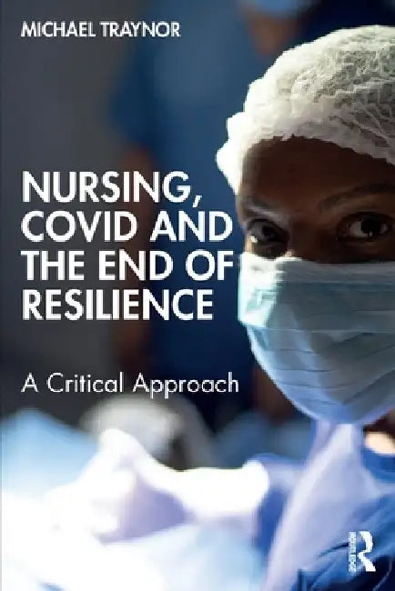 Nursing, COVID and the End of Resilience: A Critical Approach by Michael Traynor