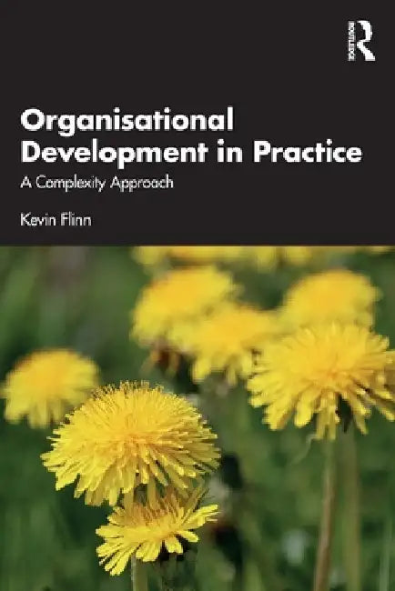 Organisational Development in Practice: A Complexity Approach by Kevin Flinn