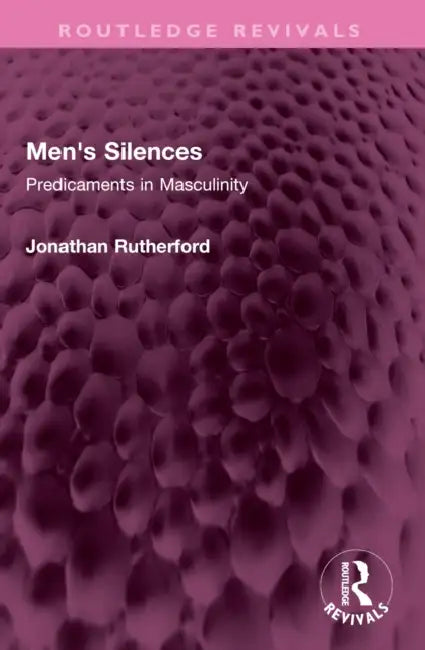 Men's Silences: Predicaments in Masculinity by Jonathan Rutherford