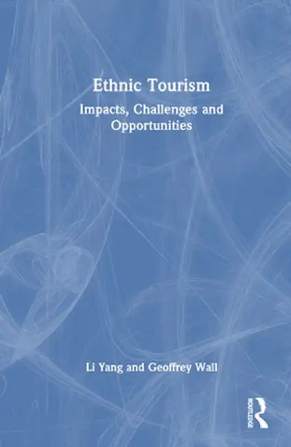 Ethnic Tourism: Impacts, Challenges and Opportunities by Li Yang
