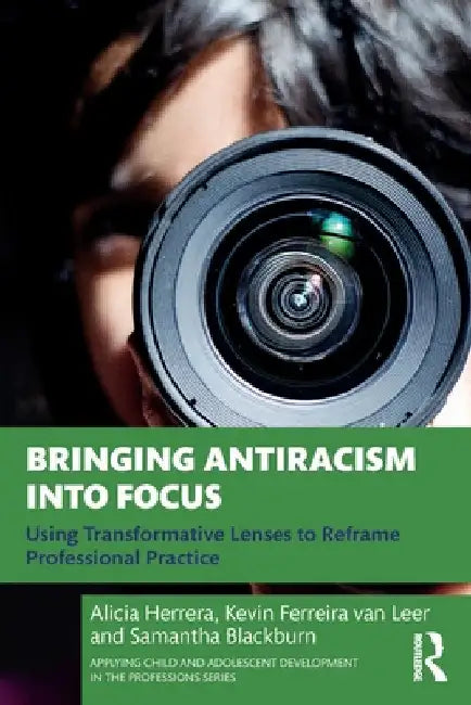 Bringing Antiracism into Focus: Using Transformative Lenses to Reframe Professional Practice by Alicia Herrera