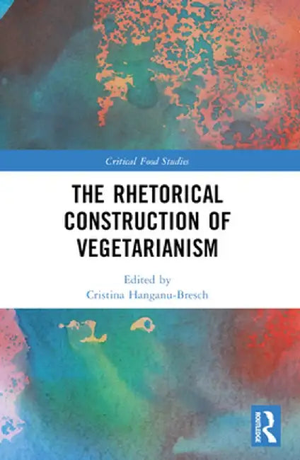 The Rhetorical Construction of Vegetarianism by Cristina Hanganu-Bresch