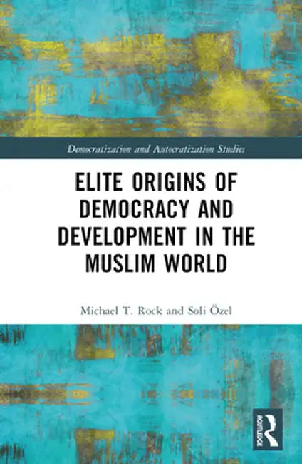 Elite Origins of Democracy and Development in the Muslim World by Michael T. Rock