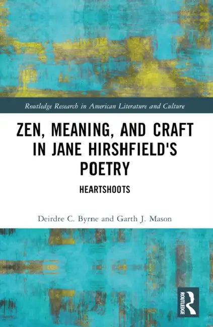 Zen, Meaning, and Craft in Jane Hirshfield's Poetry by Deirdre C. Byrne
