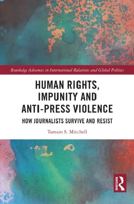 Human Rights, Impunity and Anti-Press Violence by Tamsin S. Mitchell
