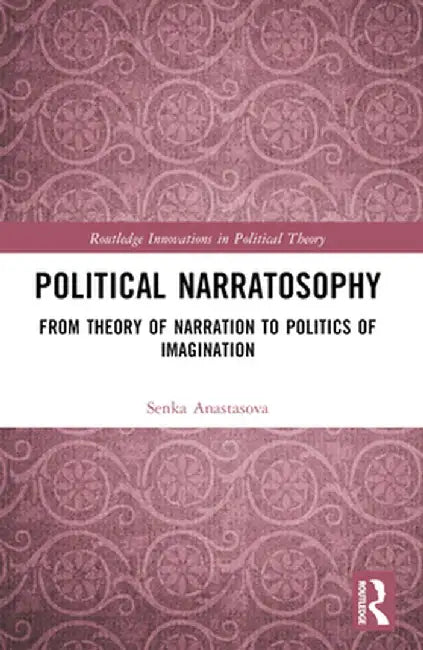 Political Narratosophy: From Theory of Narration to Politics of Imagination by Senka Anastasova