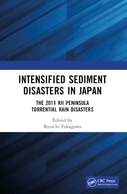 Intensified Sediment Disasters in Japan: The 2011 Kii Peninsula Torrential Rain Disasters by Ryoichi Fukagawa