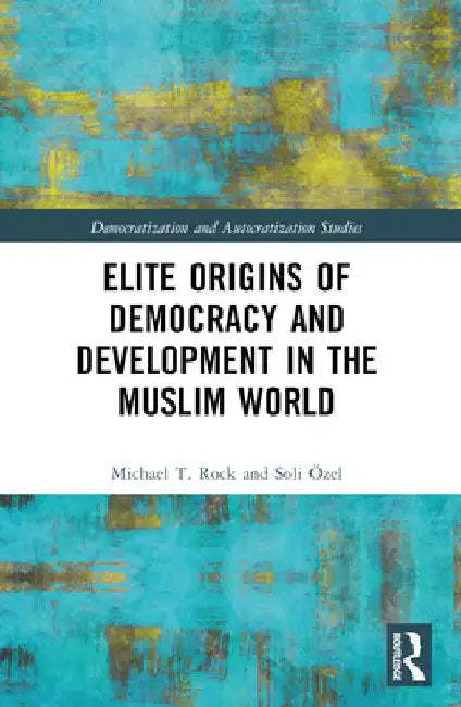 Elite Origins of Democracy and Development in the Muslim World by Michael T. Rock