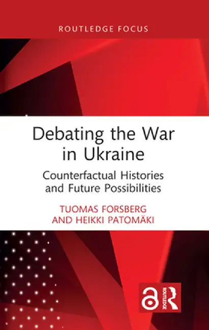 Debating the War in Ukraine: Counterfactual Histories and Future Possibilities by Tuomas Forsberg