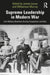 Supreme Leadership in Modern War: Civil-Military Relations During Competition and War by James Lacey