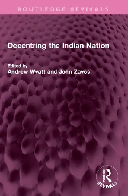 Decentring the Indian Nation by Andrew Wyatt