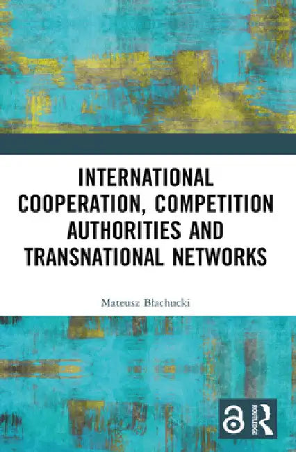 International Cooperation, Competition Authorities and Transnational Networks by Mateusz Blachucki
