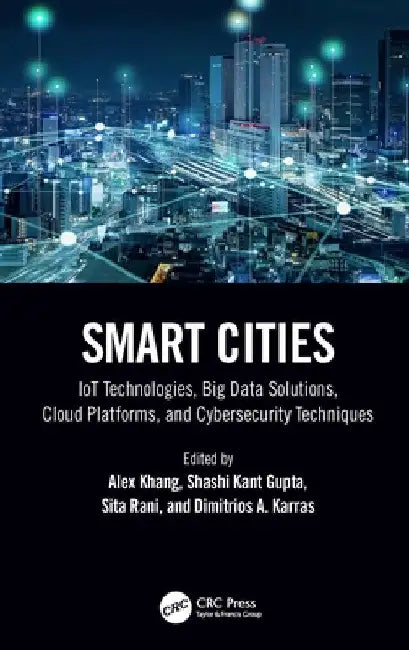 Smart Cities: Iot Technologies, Big Data Solutions, Cloud Platforms, and Cybersecurity Techniques by Alex Khang