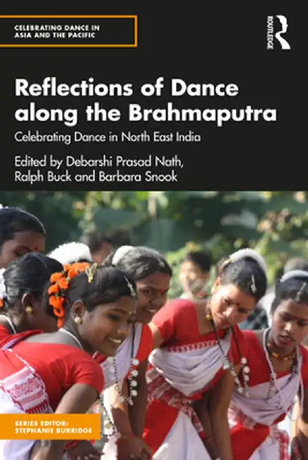Reflections of Dance Along the Brahmaputra: Celebrating Dance in North East India by Ralph Buck