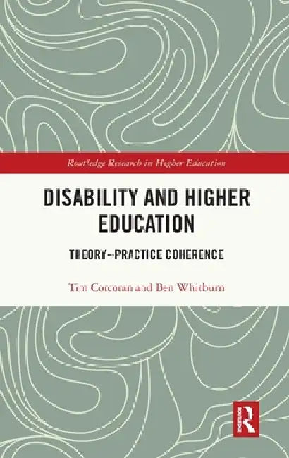 Disability and Higher Education: Theory Practice Coherence by Tim Corcoran, Ben Whitburn