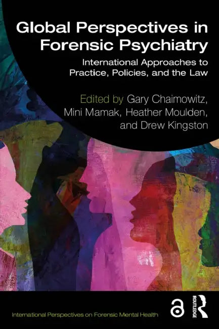 Global Perspectives in Forensic Psychiatry: International Approaches to Practice, Policies, and the Law by Gary Chaimowitz, Mini Mamak, Heather Moulden