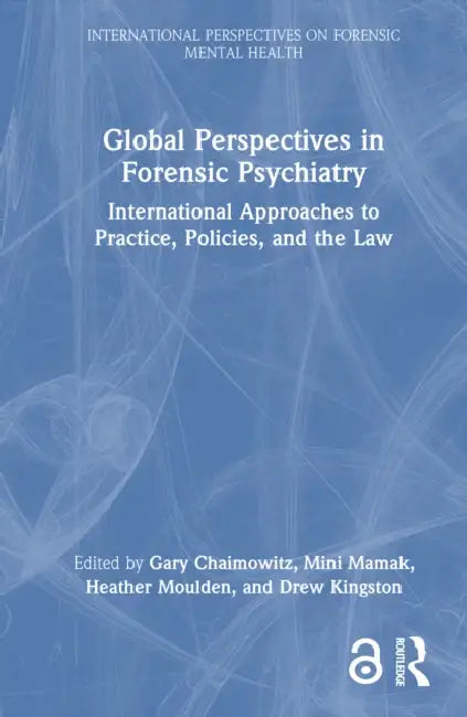 Global Perspectives in Forensic Psychiatry: International Approaches to Practice, Policies, and the Law by Gary Chaimowitz, Mini Mamak, Heather Moulden
