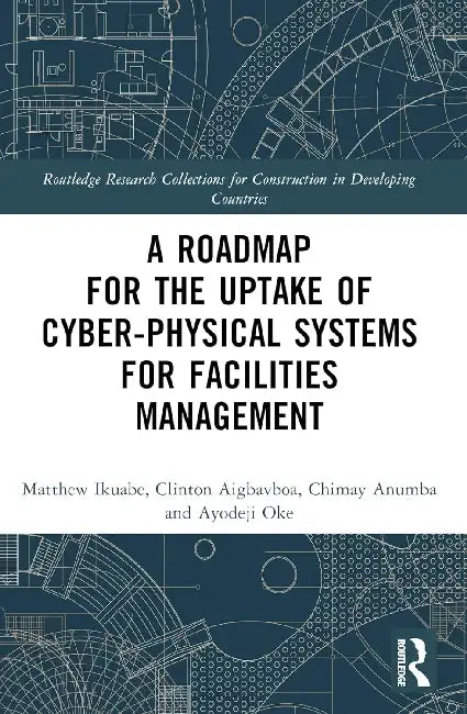 A Roadmap for the Uptake of Cyber-Physical Systems for Facilities Management by Matthew Ikuabe