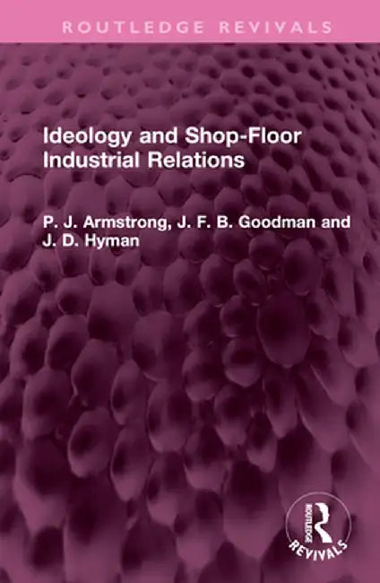 Ideology and Shop-Floor Industrial Relations by P. J. Armstrong