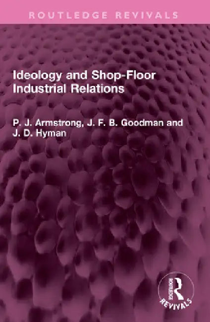 Ideology and Shop-Floor Industrial Relations by P. J. Armstrong