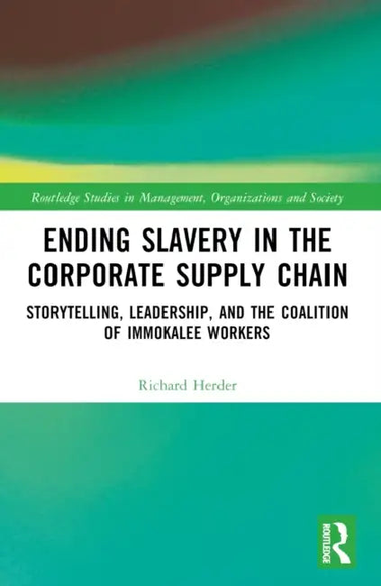 Ending Slavery in the Corporate Supply Chain: Storytelling, Leadership, and the Coalition of Immokalee Workers by Richard Herder
