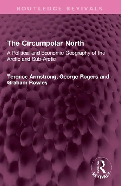 The Circumpolar North: A Political and Economic Geography of the Arctic and Sub-Arctic by Terence Armstrong