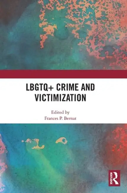 Lbgtq+ Crime and Victimization by Frances P. Bernat