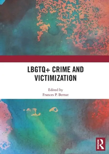Lbgtq+ Crime and Victimization by Frances P. Bernat