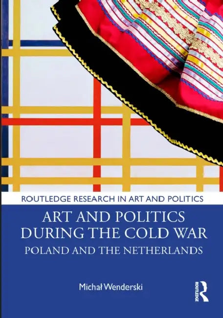 Art and Politics During the Cold War: Poland and the Netherlands by Michal Wenderski
