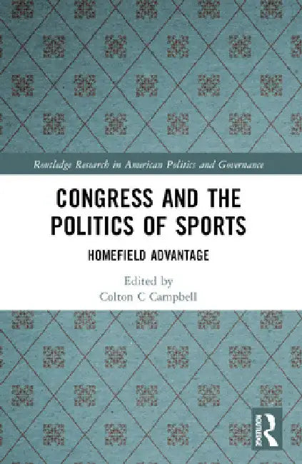 Congress and the Politics of Sports: Homefield Advantage by Colton Campbell