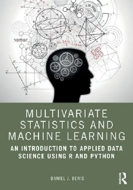 Multivariate Statistics and Machine Learning: An Introduction to Applied Data Science Using R and Python by Daniel J. Denis
