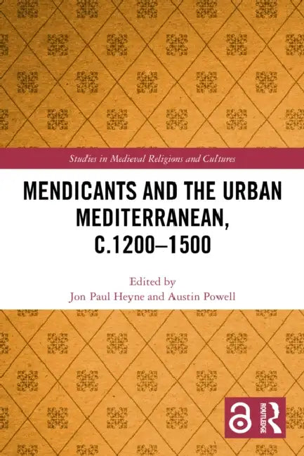 Mendicants and the Urban Mediterranean, c.1200-1500 by Jon Paul Heyne