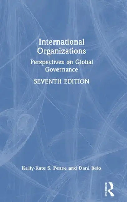 International Organizations: Perspectives on Global Governance by Kelly-Kate S. Pease