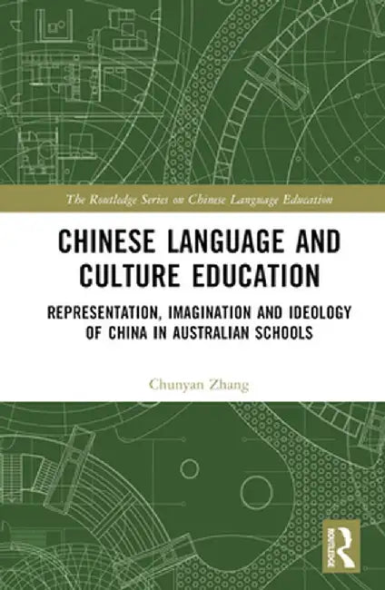 Chinese Language and Culture Education: Representation, Imagination and Ideology of China in Australian Schools by Chunyan Zhang