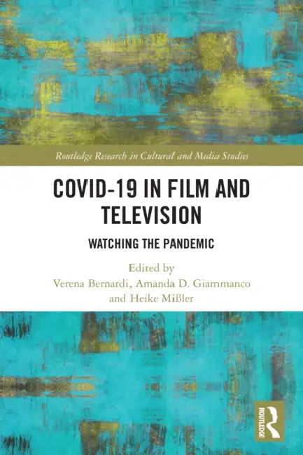 Covid-19 in Film and Television: Watching the Pandemic by Verena Bernardi, Amanda D. Giammanco, Heike Mißler
