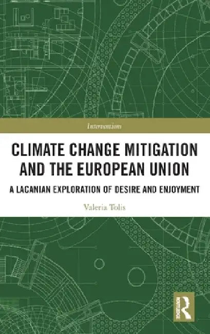 Climate Change Mitigation and the European Union: A Lacanian Exploration of Desire and Enjoyment by Valeria Tolis