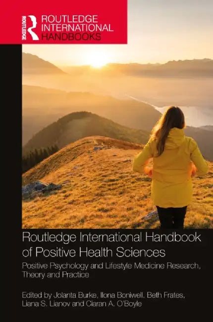 Routledge International Handbook of Positive Health Sciences: Positive Psychology and Lifestyle Medicine Research, Theory and Practice by Jolanta Burke