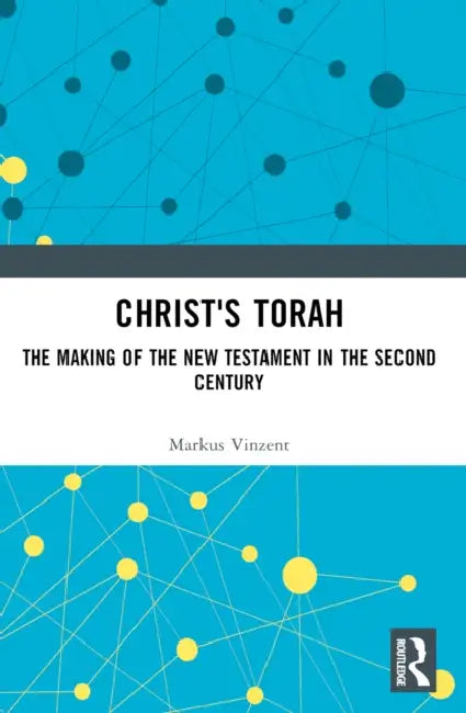 Christ's Torah: The Making of the New Testament in the Second Century by Markus Vinzent