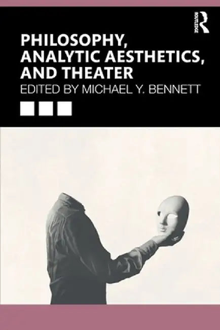 Philosophy Analytic Aesthetics And Theatre by Bennett, Michael Y.