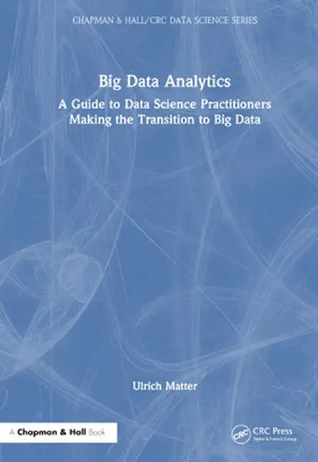 Big Data Analytics: A Guide to Data Science Practitioners Making the Transition to Big Data by Ulrich Matter