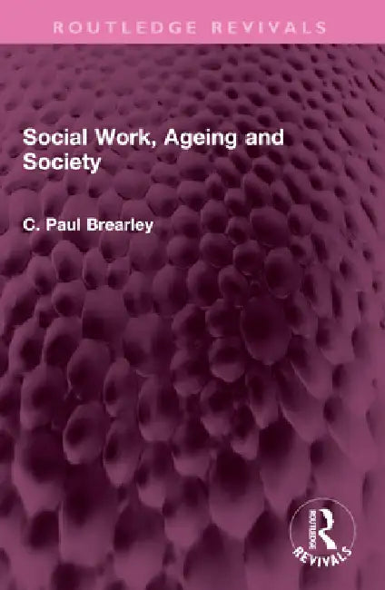 Social Work, Ageing and Society by C. Paul Brearley