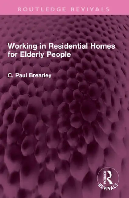 Working in Residential Homes for Elderly People by Brearley C Paul