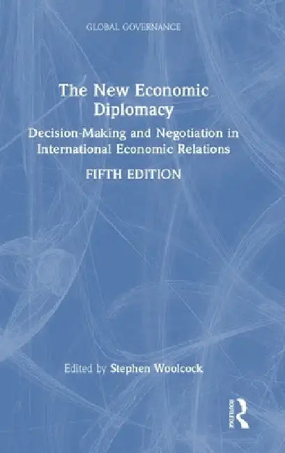 The New Economic Diplomacy: Decision-Making and Negotiation in International Economic Relations by Stephen Woolcock