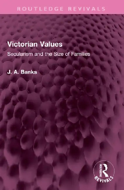 Victorian Values: Secularism and the Size of Families by Banks J A