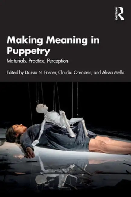 Making Meaning in Puppetry: Materials, Practice, Perception by Dassia N. Posner